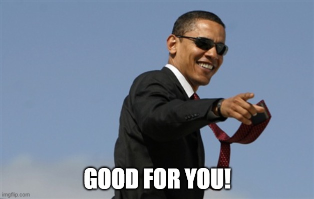 Cool Obama Meme | GOOD FOR YOU! | image tagged in memes,cool obama | made w/ Imgflip meme maker