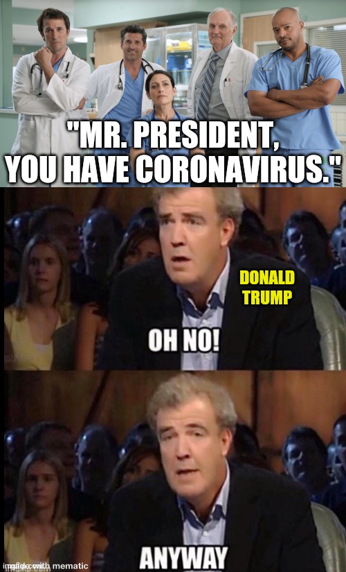 no brakes on the Trump Train | "MR. PRESIDENT, YOU HAVE CORONAVIRUS."; DONALD TRUMP | image tagged in oh no anyway,corona virus,donald trump | made w/ Imgflip meme maker