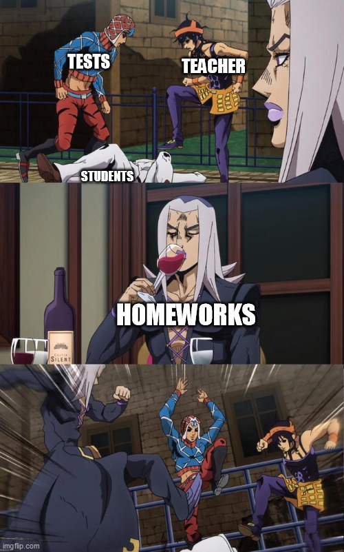 Summarizing school life | TESTS; TEACHER; STUDENTS; HOMEWORKS | image tagged in abbacchio joins the kicking,school,high school,teacher,homework,test | made w/ Imgflip meme maker