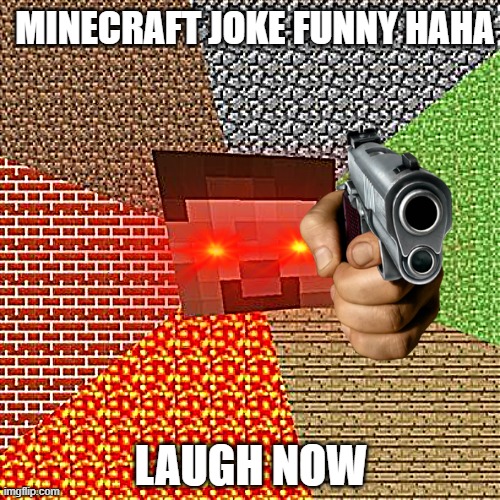 The idea is not original | MINECRAFT JOKE FUNNY HAHA; LAUGH NOW | image tagged in minecraft steve | made w/ Imgflip meme maker