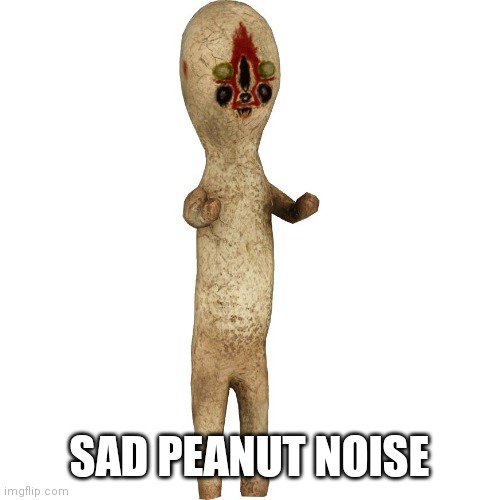 Scp 173 | SAD PEANUT NOISE | image tagged in scp 173 | made w/ Imgflip meme maker
