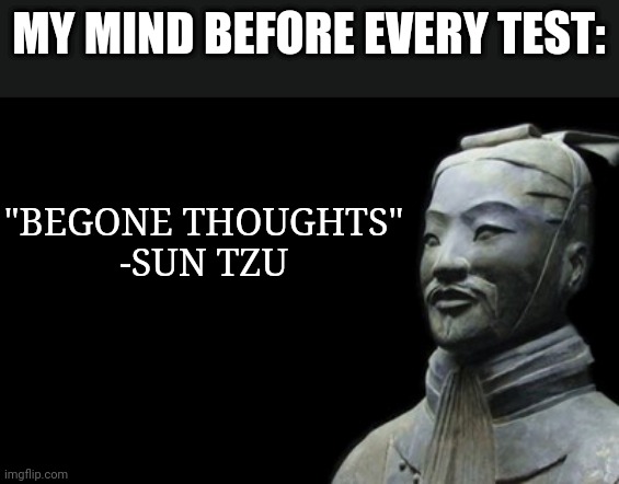 The test of memory is real | MY MIND BEFORE EVERY TEST:; "BEGONE THOUGHTS"
-SUN TZU | image tagged in sun tzu | made w/ Imgflip meme maker