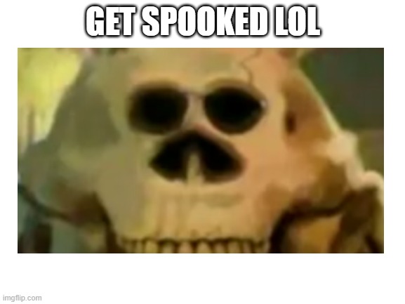 Bonus points if you could guess what meme this is | GET SPOOKED LOL | image tagged in get spooked lol,meme,u got spooked,lmao | made w/ Imgflip meme maker