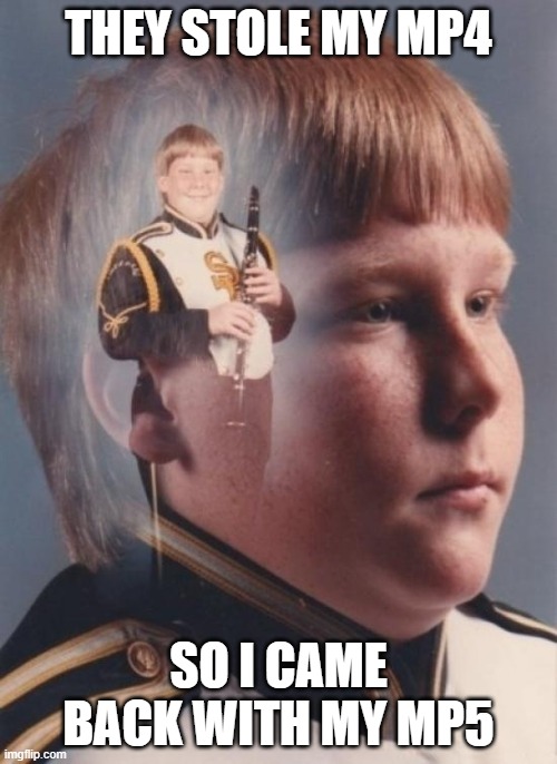 Don't mess with the quiet kid with a Mp4 | THEY STOLE MY MP4; SO I CAME BACK WITH MY MP5 | image tagged in memes,ptsd clarinet boy,mp4,mp5 | made w/ Imgflip meme maker