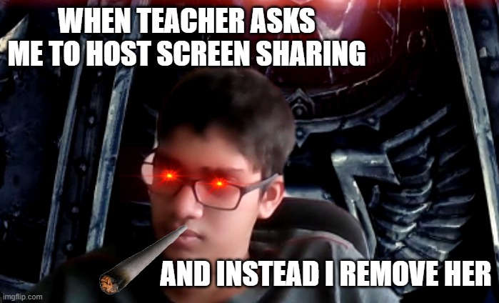 online class | WHEN TEACHER ASKS ME TO HOST SCREEN SHARING; AND INSTEAD I REMOVE HER | image tagged in _onlineclassisthebest | made w/ Imgflip meme maker
