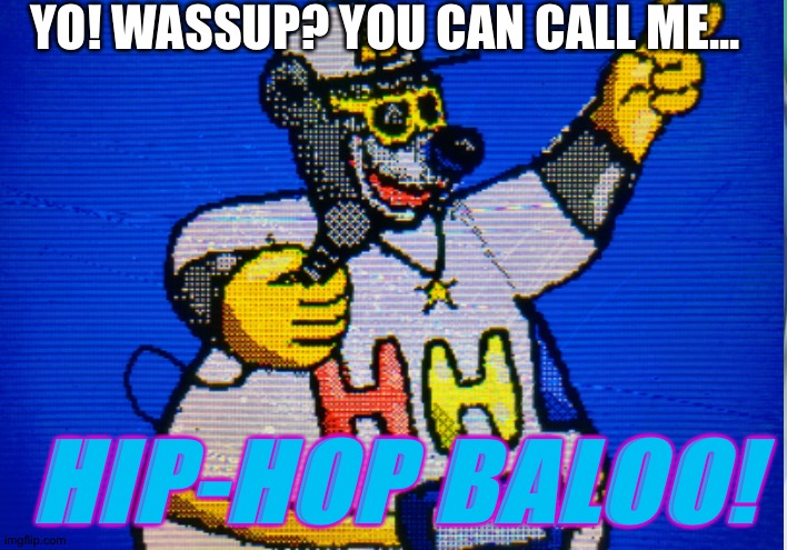 Hip-Hop Baloo | YO! WASSUP? YOU CAN CALL ME... HIP-HOP BALOO! | image tagged in memes | made w/ Imgflip meme maker