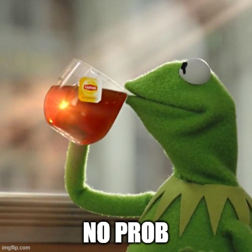 But That's None Of My Business Meme | NO PROB | image tagged in memes,but that's none of my business,kermit the frog | made w/ Imgflip meme maker