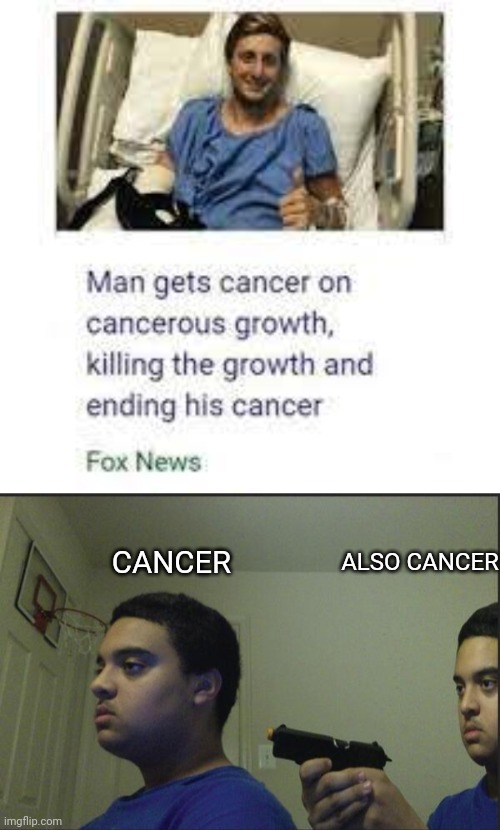 CANCER; ALSO CANCER | image tagged in trust nobody not even yourself | made w/ Imgflip meme maker