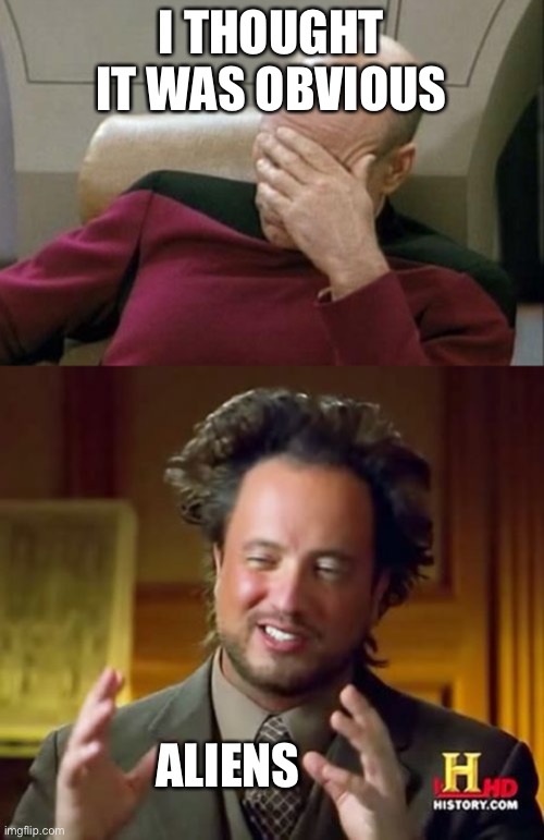 I THOUGHT IT WAS OBVIOUS ALIENS | image tagged in memes,ancient aliens | made w/ Imgflip meme maker