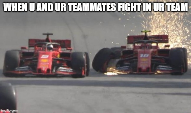 Vettel_LeClerc | WHEN U AND UR TEAMMATES FIGHT IN UR TEAM | image tagged in vettel_leclerc | made w/ Imgflip meme maker