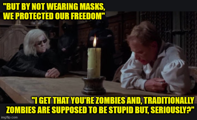 Covid Man | "BUT BY NOT WEARING MASKS, WE PROTECTED OUR FREEDOM"; "I GET THAT YOU'RE ZOMBIES AND, TRADITIONALLY ZOMBIES ARE SUPPOSED TO BE STUPID BUT, SERIOUSLY?" | image tagged in why we didn't wear masks,covid,zombies,trump,white house,face mask | made w/ Imgflip meme maker