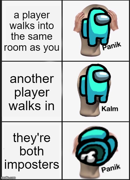 Panik Kalm Panik | a player walks into the same room as you; another player walks in; they're both imposters | image tagged in memes,panik kalm panik | made w/ Imgflip meme maker