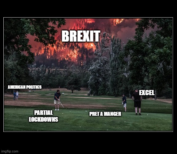 UK discourse rn | BREXIT; AMERICAN POLITICS; EXCEL; PRET A MANGER; PARTIAL LOCKDOWNS | image tagged in modern apathy | made w/ Imgflip meme maker