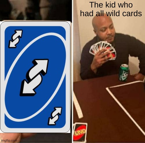 UNO Draw 25 Cards Meme | The kid who had all wild cards | image tagged in memes,uno draw 25 cards | made w/ Imgflip meme maker