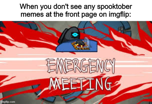 Here I changed it so dont say that its reddit | When you don't see any spooktober memes at the front page on imgflip: | image tagged in spooktober,memes | made w/ Imgflip meme maker