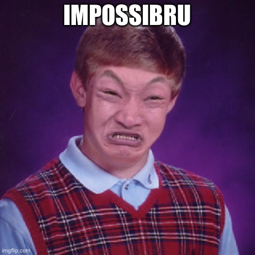 Bad Luck Brian Impossibru | IMPOSSIBRU | image tagged in bad luck brian impossibru | made w/ Imgflip meme maker