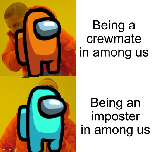 Being imposter is better than crewmate | Being a crewmate in among us; Being an imposter in among us | image tagged in memes,drake hotline bling | made w/ Imgflip meme maker