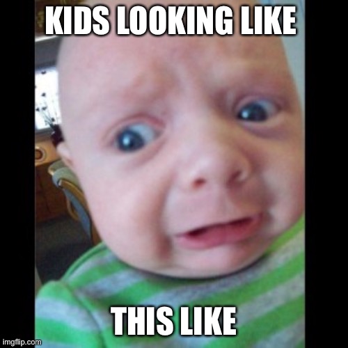 Uhhhhhhhhh... | KIDS LOOKING LIKE THIS LIKE | image tagged in uhhhhhhhhh | made w/ Imgflip meme maker