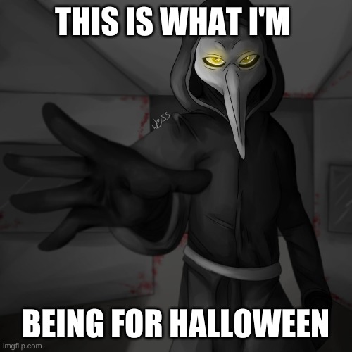 Plauge Doctor | THIS IS WHAT I'M BEING FOR HALLOWEEN | image tagged in plauge doctor | made w/ Imgflip meme maker