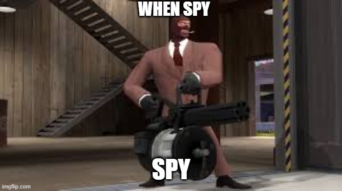 when spy spy | WHEN SPY; SPY | image tagged in tf2,random | made w/ Imgflip meme maker