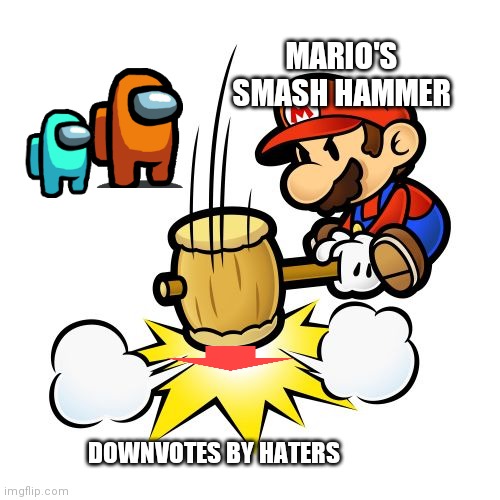 Lol yes he do be smadhin' | MARIO'S SMASH HAMMER DOWNVOTES BY HATERS | image tagged in memes,mario hammer smash,fun | made w/ Imgflip meme maker