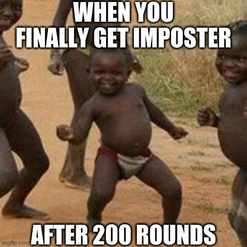 Third World Success Kid | WHEN YOU FINALLY GET IMPOSTER; AFTER 200 ROUNDS | image tagged in memes,third world success kid,among us | made w/ Imgflip meme maker