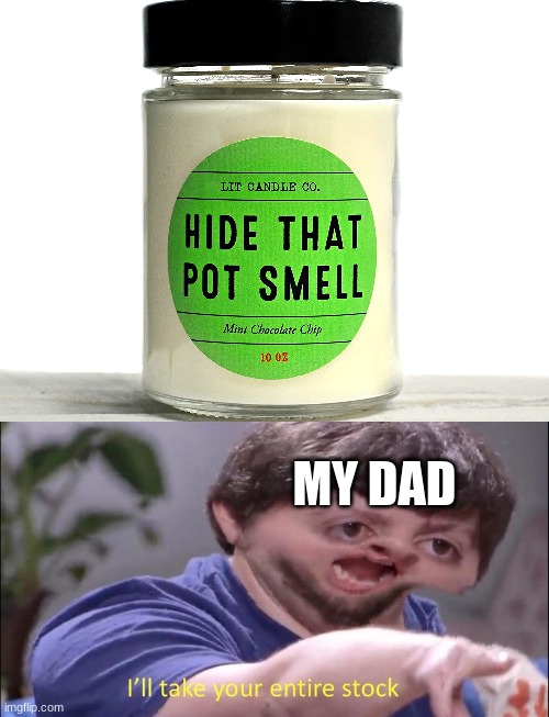 yep ok | MY DAD | image tagged in i'll take your entire stock | made w/ Imgflip meme maker