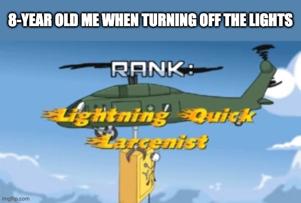 Nyooom | 8-YEAR OLD ME WHEN TURNING OFF THE LIGHTS | image tagged in lightning quick larcenist | made w/ Imgflip meme maker