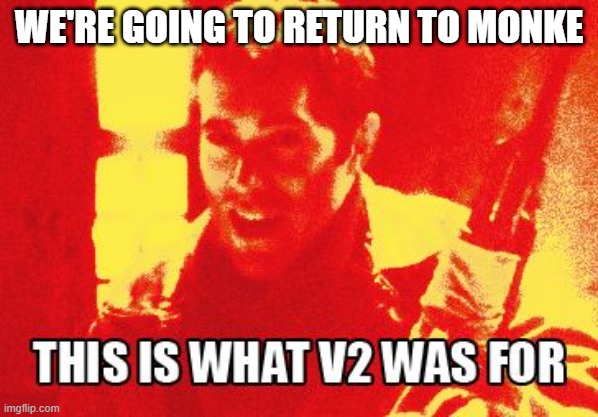 That's what V2 is for! | WE'RE GOING TO RETURN TO MONKE | image tagged in ace combat zero pixy meme | made w/ Imgflip meme maker