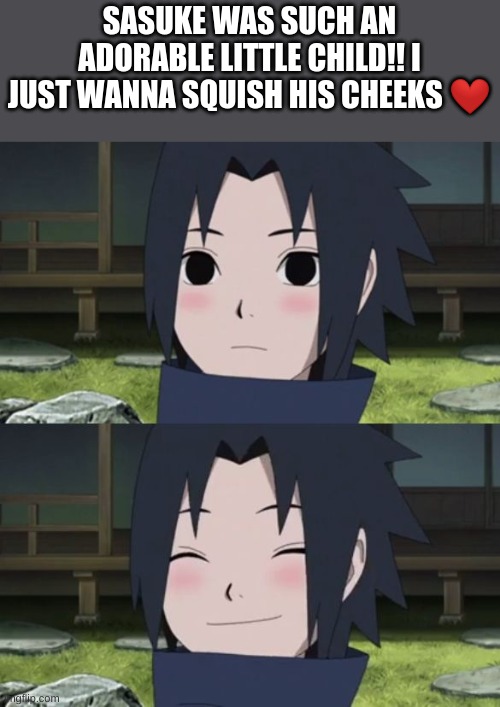 SASUKE WAS SUCH AN ADORABLE LITTLE CHILD!! I JUST WANNA SQUISH HIS CHEEKS ❤ | made w/ Imgflip meme maker