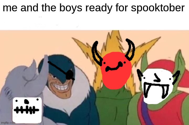Me And The Boys Meme | me and the boys ready for spooktober | image tagged in memes,me and the boys | made w/ Imgflip meme maker