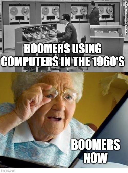 BOOMERS USING COMPUTERS IN THE 1960'S; BOOMERS NOW | image tagged in old computer | made w/ Imgflip meme maker