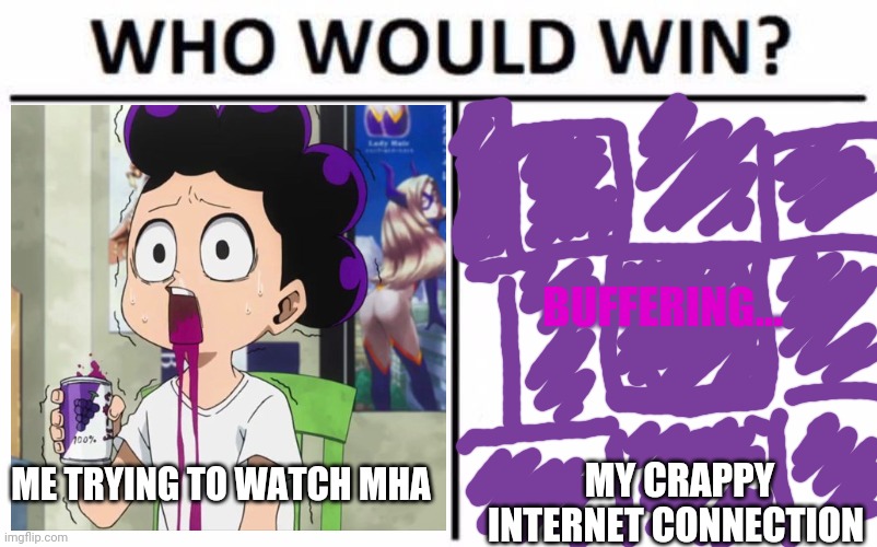 Friggin internet! | ME TRYING TO WATCH MHA MY CRAPPY INTERNET CONNECTION BUFFERING... | image tagged in memes,who would win,mha,internet,slow | made w/ Imgflip meme maker