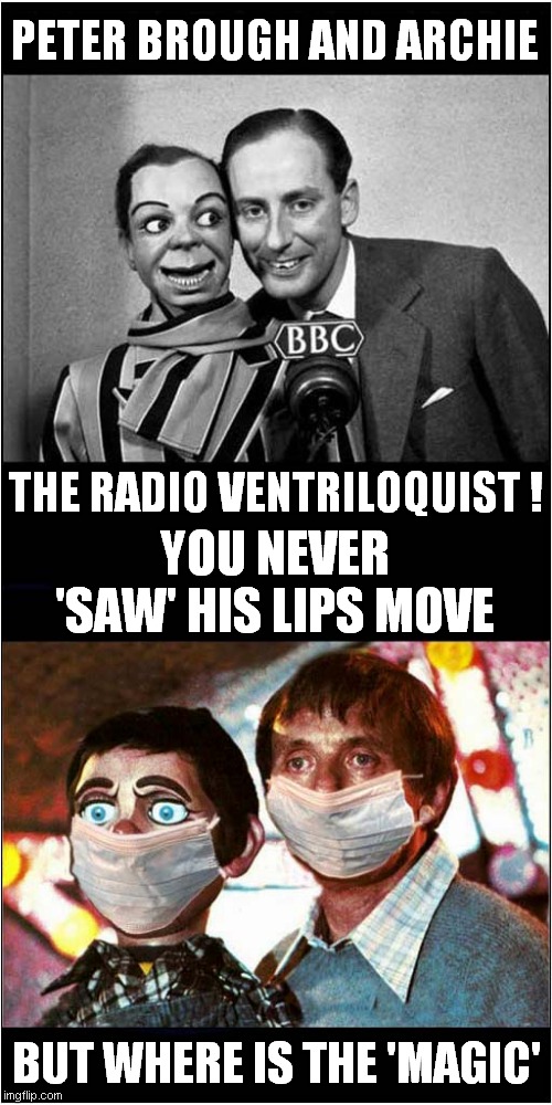 A Radio Ventriloquist ? | PETER BROUGH AND ARCHIE; YOU NEVER 'SAW' HIS LIPS MOVE; THE RADIO VENTRILOQUIST ! BUT WHERE IS THE 'MAGIC' | image tagged in fun,ventriloquist | made w/ Imgflip meme maker