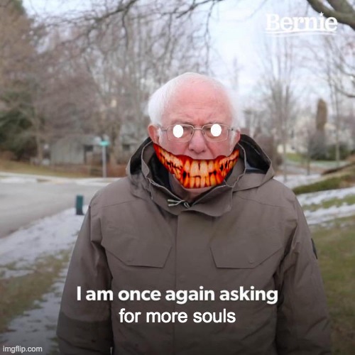 Bernie I Am Once Again Asking For Your Support | for more souls | image tagged in memes,bernie i am once again asking for your support | made w/ Imgflip meme maker
