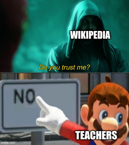 n o | WIKIPEDIA; TEACHERS | image tagged in do you trust me | made w/ Imgflip meme maker