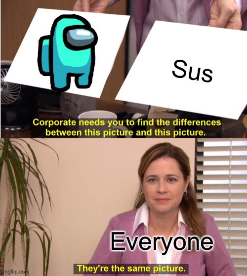 They're The Same Picture | Sus; Everyone | image tagged in memes,they're the same picture | made w/ Imgflip meme maker