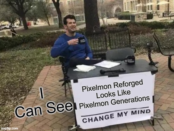 Change My Mind Meme | I Can See; Pixelmon Reforged Looks Like Pixelmon Generations | image tagged in memes,change my mind | made w/ Imgflip meme maker