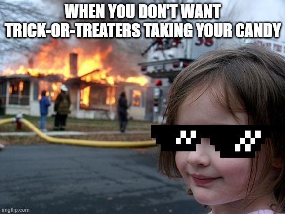 Disaster Girl | WHEN YOU DON'T WANT TRICK-OR-TREATERS TAKING YOUR CANDY | image tagged in memes,disaster girl | made w/ Imgflip meme maker