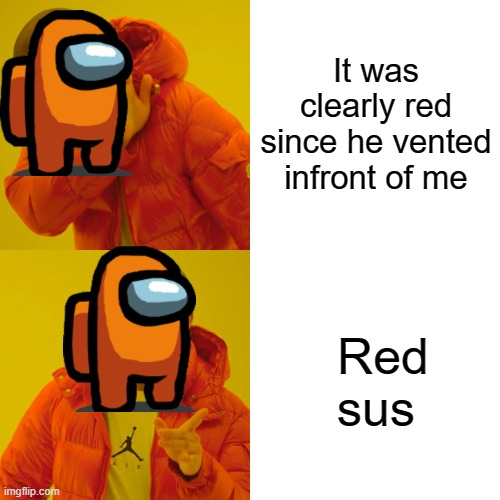 Drake Hotline Bling Meme | It was clearly red since he vented infront of me; Red sus | image tagged in memes,drake hotline bling | made w/ Imgflip meme maker