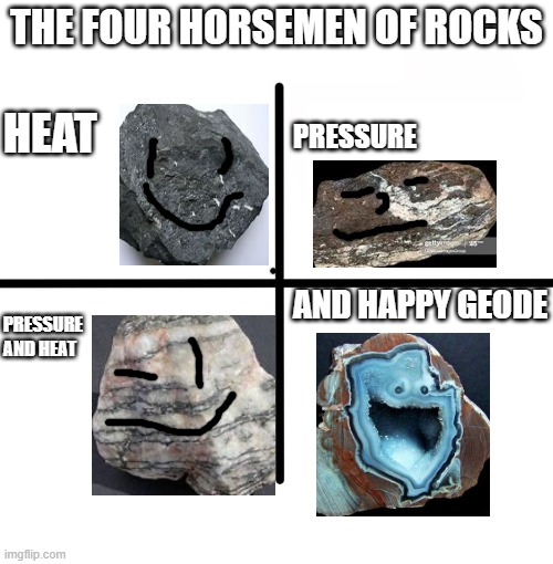 Blank Starter Pack | THE FOUR HORSEMEN OF ROCKS; HEAT; PRESSURE; AND HAPPY GEODE; PRESSURE AND HEAT | image tagged in memes,blank starter pack | made w/ Imgflip meme maker