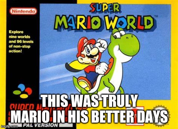 Super Mario |  THIS WAS TRULY MARIO IN HIS BETTER DAYS | image tagged in super mario | made w/ Imgflip meme maker