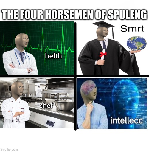 Blank Starter Pack Meme | THE FOUR HORSEMEN OF SPULENG | image tagged in memes | made w/ Imgflip meme maker