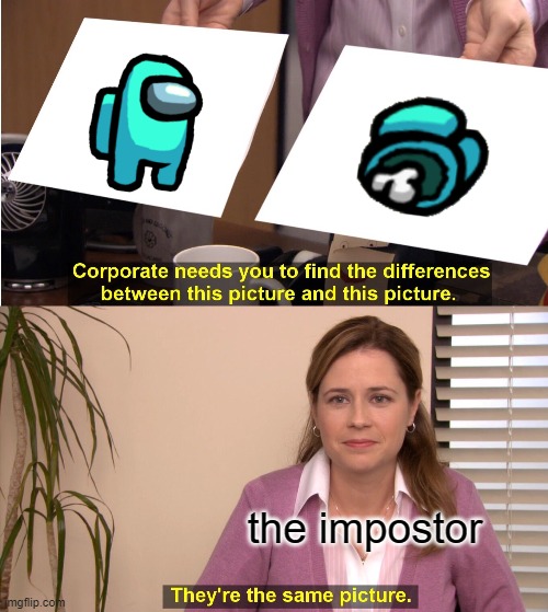 Yeah right- | the impostor | image tagged in memes,they're the same picture,among us | made w/ Imgflip meme maker