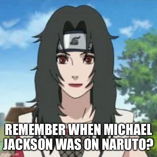 REMEMBER WHEN MICHAEL JACKSON WAS ON NARUTO? | image tagged in naruto,anime,michael jackson | made w/ Imgflip meme maker