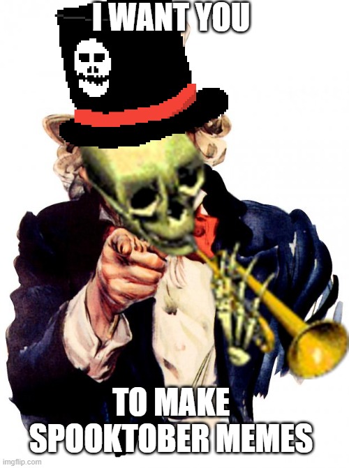 ITS SPOOKTOBER!!! | I WANT YOU; TO MAKE SPOOKTOBER MEMES | image tagged in memes,funny memes,uncle sam,doot,spooky skeleton,spooktober | made w/ Imgflip meme maker