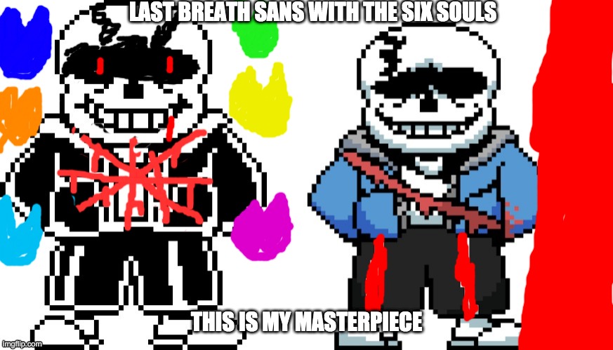 comparison | LAST BREATH SANS WITH THE SIX SOULS; THIS IS MY MASTERPIECE | image tagged in comparison | made w/ Imgflip meme maker