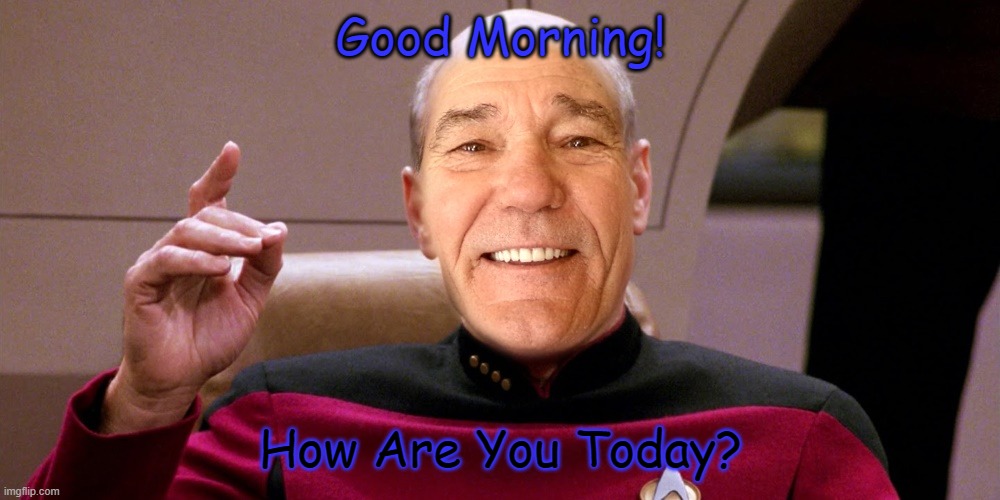 kewlew as patrick stewart | Good Morning! How Are You Today? | image tagged in kewlew as patrick stewart | made w/ Imgflip meme maker