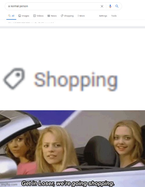 When Did Normal People Become Available for Purchase? (Based On Actual Screenshots) | image tagged in get in loser we're going shopping,normal,person,shopping,memes,google | made w/ Imgflip meme maker