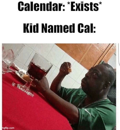 Watch Out Cal! | Calendar: *Exists*; Kid Named Cal: | image tagged in beetlejuice eating | made w/ Imgflip meme maker